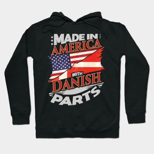 Made In America With Danish Parts - Gift for Danish From Denmark Hoodie by Country Flags